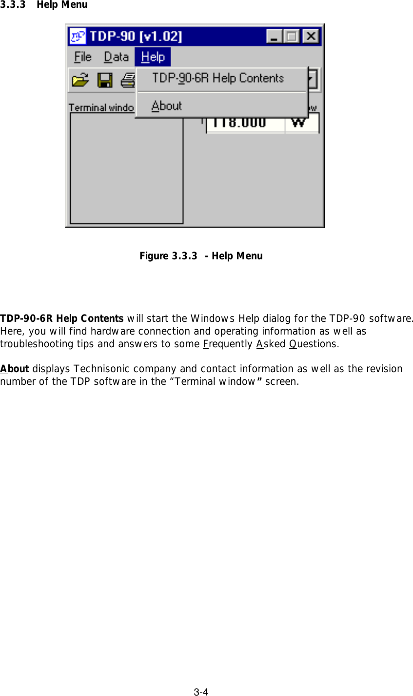 3-43.3.3 Help MenuFigure 3.3.3  - Help MenuTDP-90-6R Help Contents will start the Windows Help dialog for the TDP-90 software.Here, you will find hardware connection and operating information as well astroubleshooting tips and answers to some Frequently Asked Questions.About displays Technisonic company and contact information as well as the revisionnumber of the TDP software in the “Terminal window” screen.