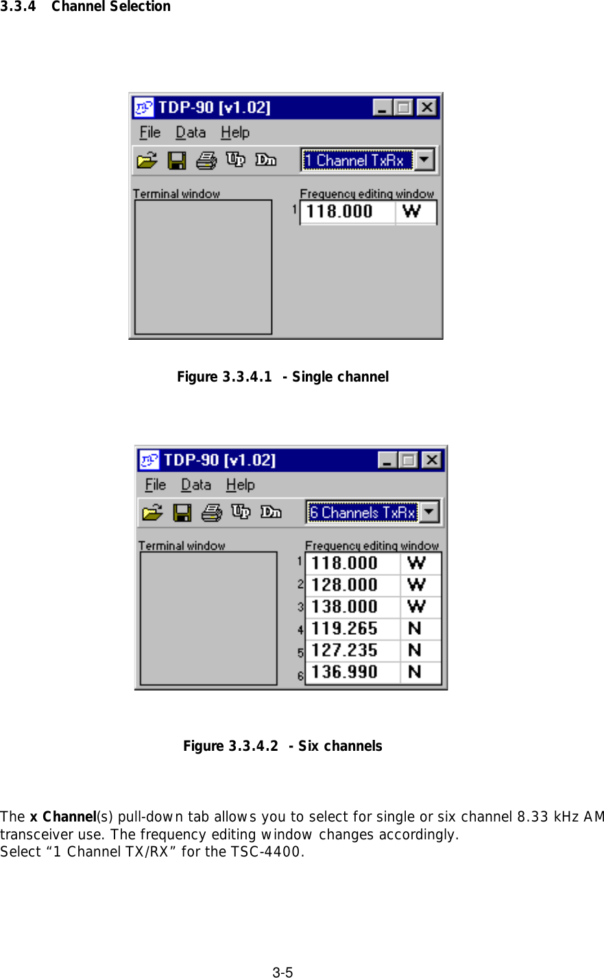 3-53.3.4 Channel SelectionFigure 3.3.4.1  - Single channelFigure 3.3.4.2  - Six channelsThe x Channel(s) pull-down tab allows you to select for single or six channel 8.33 kHz AMtransceiver use. The frequency editing window changes accordingly. Select “1 Channel TX/RX” for the TSC-4400.