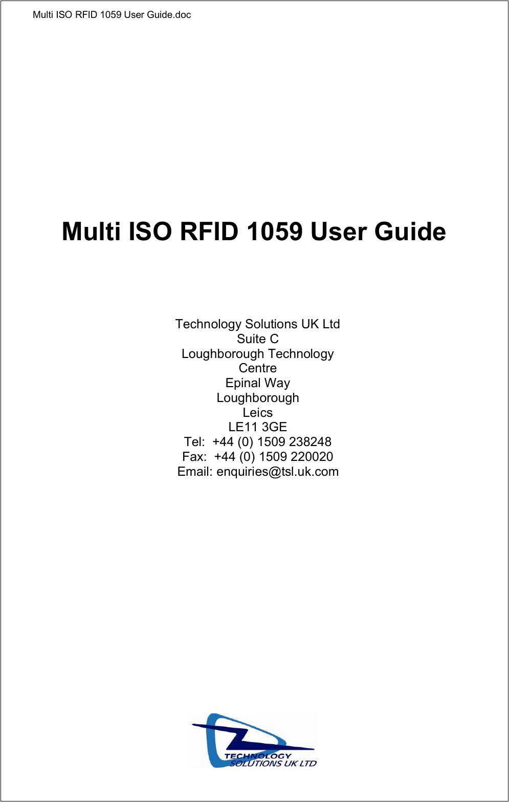 Multi ISO RFID 1059 User Guide.docMulti ISO RFID 1059 User GuideTechnology Solutions UK Ltd Suite CLoughborough Technology CentreEpinal WayLoughboroughLeicsLE11 3GETel:  +44 (0) 1509 238248Fax:  +44 (0) 1509 220020Email: enquiries@tsl.uk.com