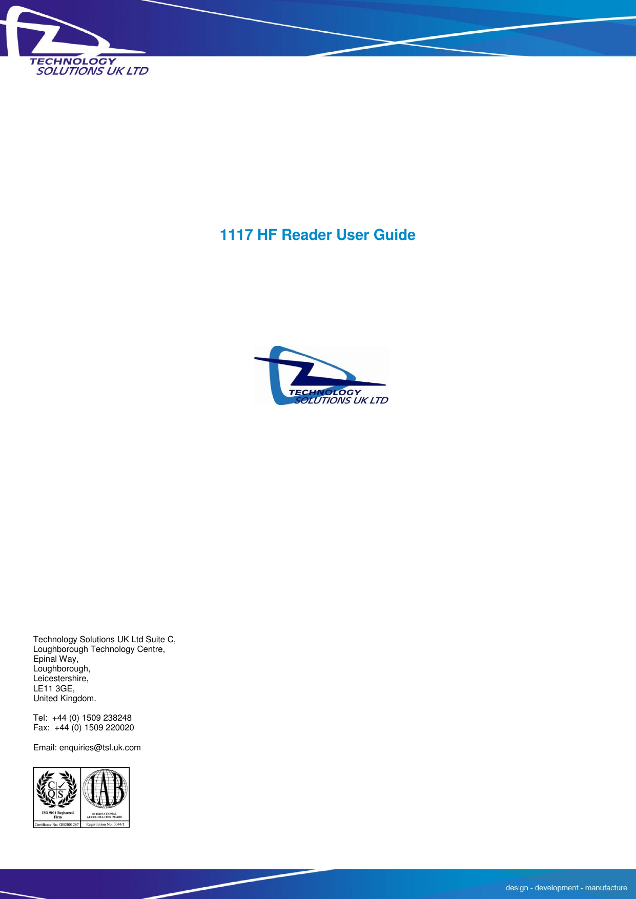              1117 HF Reader User GuideTechnology Solutions UK Ltd Suite C, Loughborough Technology Centre, Epinal Way, Loughborough, Leicestershire, LE11 3GE, United Kingdom.  Tel:  +44 (0) 1509 238248 Fax:  +44 (0) 1509 220020  Email: enquiries@tsl.uk.com 