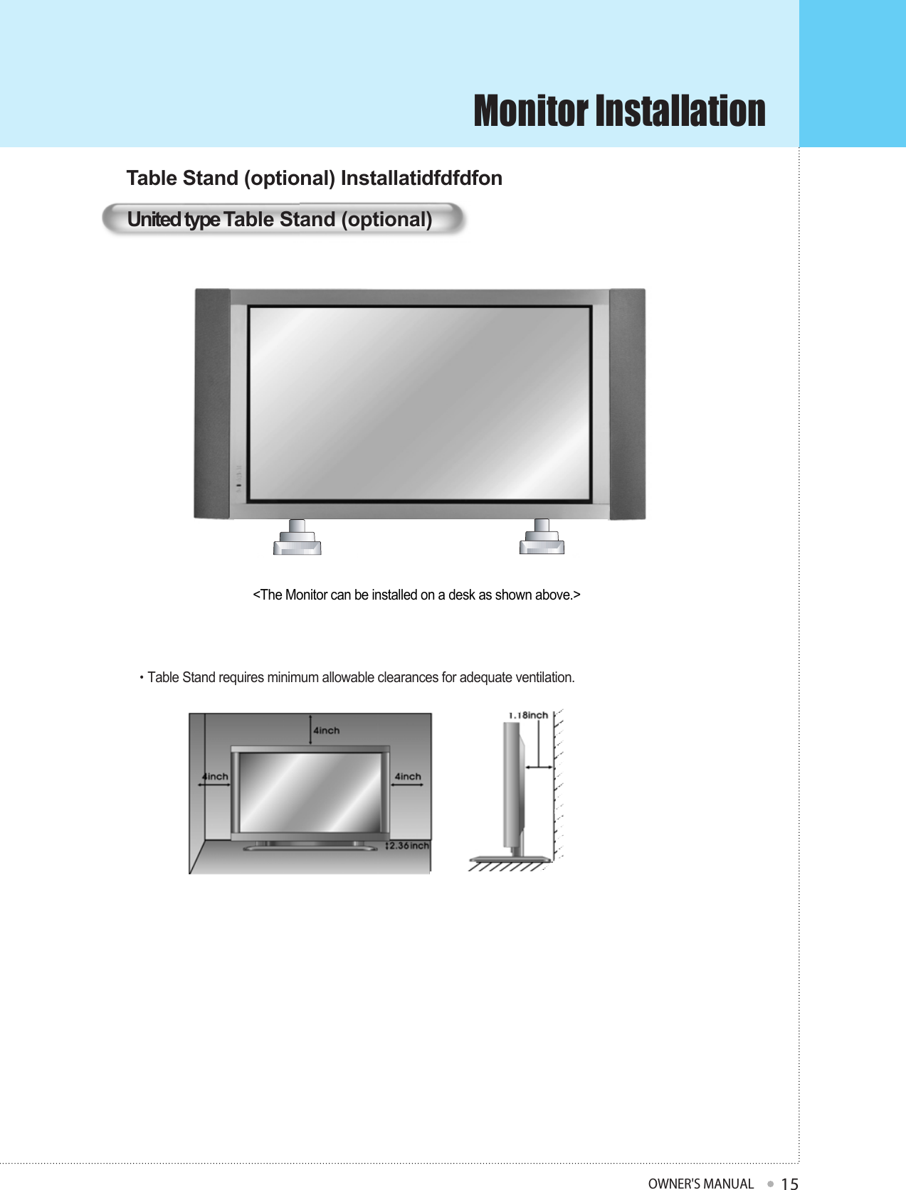 Monitor InstallationOWNER&apos;S MANUAL15• Table Stand requires minimum allowable clearances for adequate ventilation.&lt;The Monitor can be installed on a desk as shown above.&gt;Table Stand (optional) InstallatidfdfdfonUnited type Table Stand (optional)