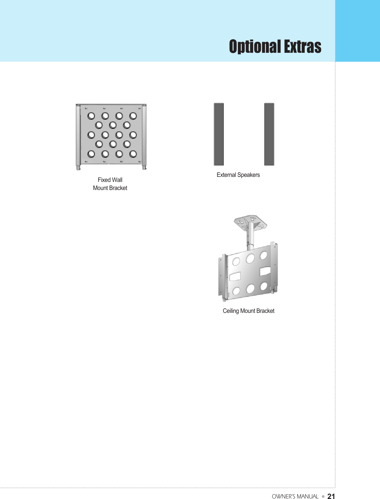 Optional ExtrasOWNER&apos;S MANUAL21Fixed WallMount BracketExternal SpeakersCeiling Mount Bracket