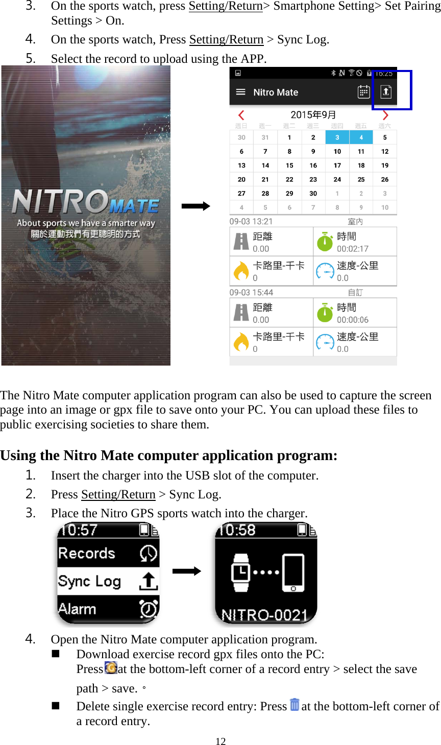   Thepagpub Usi3. On thSettin4. On th5. Selece Nitro Matee into an imblic exercisining the Ni1. Inser2. Press3. Place4. Open  he sports wangs > On. he sports wact the recorde computer mage or gpx ng societiesitro Matert the charges Setting/Ree the Nitro Gn the Nitro MDownload Press at tpath > saveDelete singa record enatch, press Satch, Press d to upload     applicationfile to saves to share the computeer into the Ueturn > SyncGPS sports      Mate compuexercise recthe bottom-le.。 gle exercise ntry. 12 Setting/RetuSetting/Retuusing the A     n program cae onto your hem.  er applicaUSB slot of c Log. watch into   uter applicacord gpx filleft corner orecord entrurn> Smartpurn > Sync APP. an also be uPC. You caation progthe computthe chargeration prograes onto the of a record ery: Pressaphone SettiLog. used to captuan upload thgram: ter. r.  am. PC: entry > seleat the bottomng> Set Pai ure the screhese files to ect the save m-left corneiring een er of 