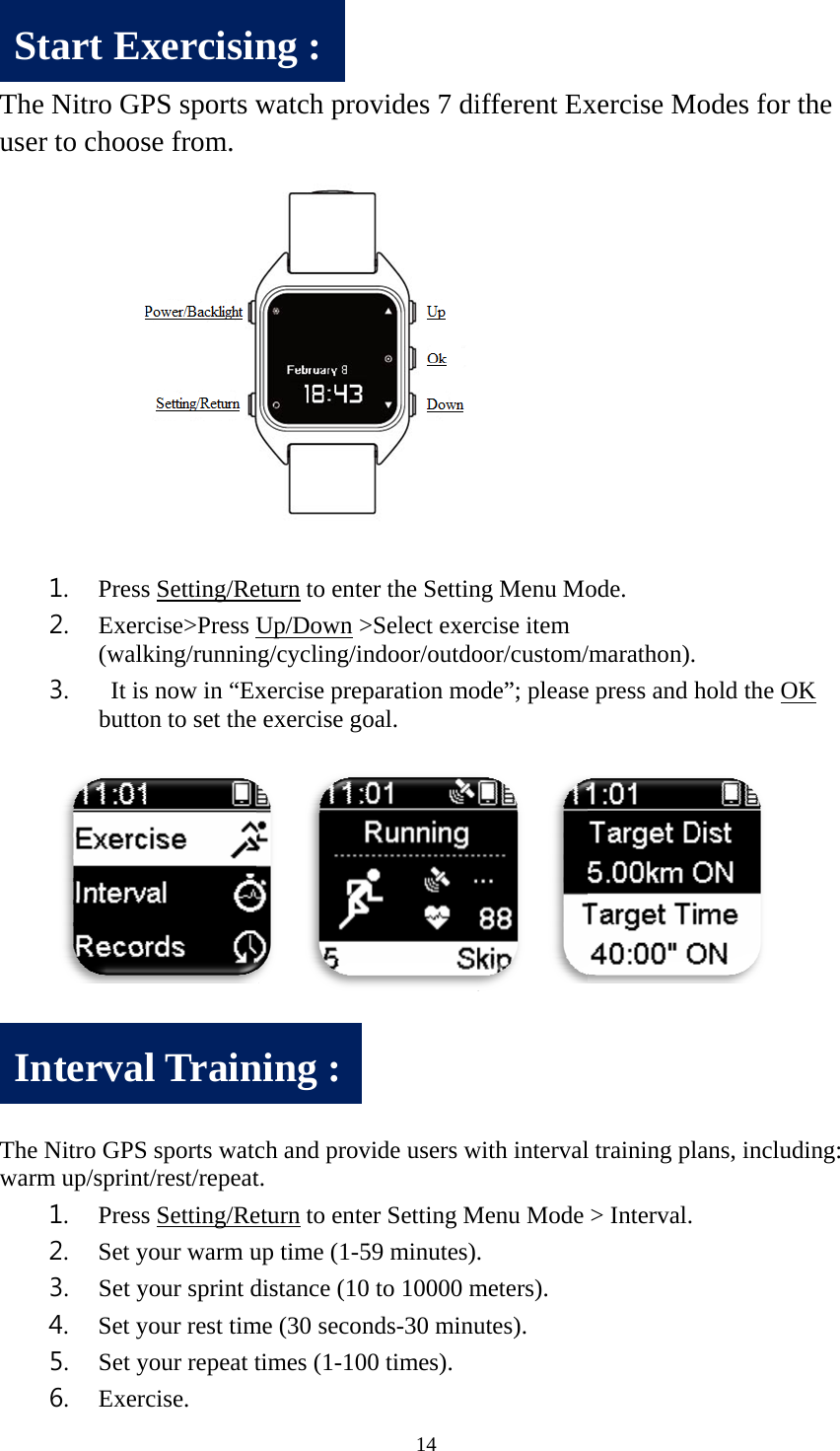    Theuse   ThewarSIne Nitro GPer to choos1. Press2. Exer(walk3.  It isbutto  e Nitro GPSrm up/sprint1. Press2. Set y3. Set y4. Set y5. Set y6. ExerStart ExntervalPS sports wse from. s Setting/Recise>Press Uking/runnins now in &ldquo;Exon to set theS sports watct/rest/repeats Setting/Reyour warm uyour sprint dyour rest timyour repeat tcise. xercisinl Trainwatch proeturn to enteUp/Down >ng/cycling/inxercise prep exercise go        ch and provt. eturn to enteup time (1-5distance (10me (30 secontimes (1-10ng : ning : 14 ovides 7 dier the Settin>Select exerndoor/outdoparation mooal.         vide users wer Setting M59 minutes)0 to 10000 mnds-30 minu0 times). ifferent Exng Menu Morcise item oor/custom/ode&rdquo;; please     with intervalMenu Mode . meters). utes). xercise Mo ode. /marathon). e press and hl training pl> Interval. odes for thhold the OK  ans, includi         he K ing:       