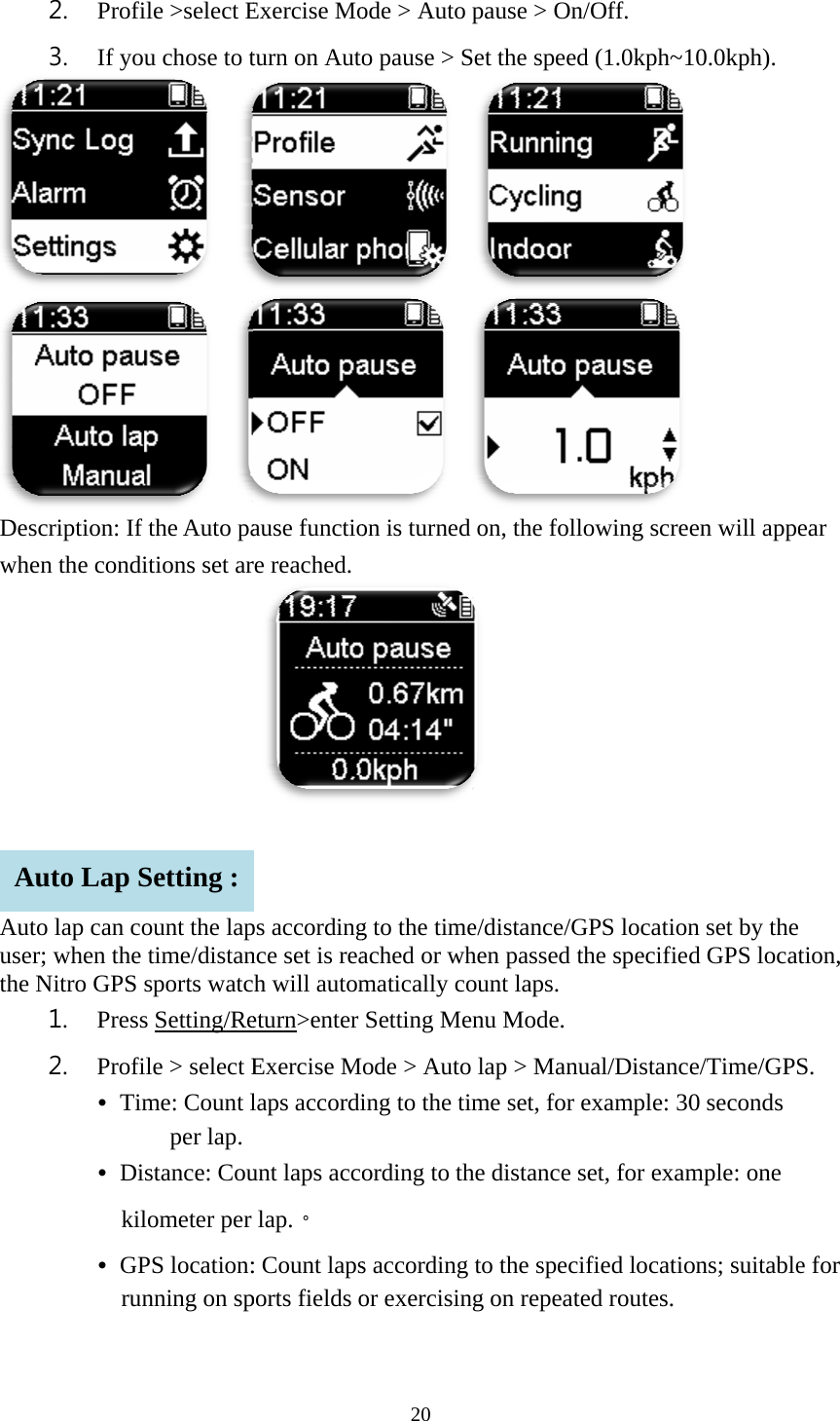  Deswhe  Autuserthe     A2. Profi3. If youscription: If en the condito lap can cor; when the Nitro GPS 1. Press2. Profi &bull; Tim &bull; Dikil &bull; GPrunuto Lap Sile >select Eu chose to t   fthe Auto paitions set arount the laptime/distansports watcs Setting/Reile > select Eme: Count lper lap. stance: Coulometer per PS location:nning on spSetting : Exercise Moturn on Autoause functiore reached. ps accordingnce set is reah will autometurn>enter Exercise Mlaps accordiunt laps accolap.。 : Count lapsports fields o20 ode > Auto o pause > S  on is turned g to the timeached or whmatically coSetting Meode > Autoing to the tiording to ths according or exercisinpause > OnSet the speedon, the foll e/distance/Ghen passed tount laps. enu Mode.   lap > Manume set, for he distance sto the specing on repeatn/Off. d (1.0kph~1 lowing screGPS locationthe specifiedual/Distancexample: 30set, for examified locatioed routes. 10.0kph).   en will appen set by thed GPS locate/Time/GPS0 seconds   mple: one   ons; suitableear e tion, S. e for   