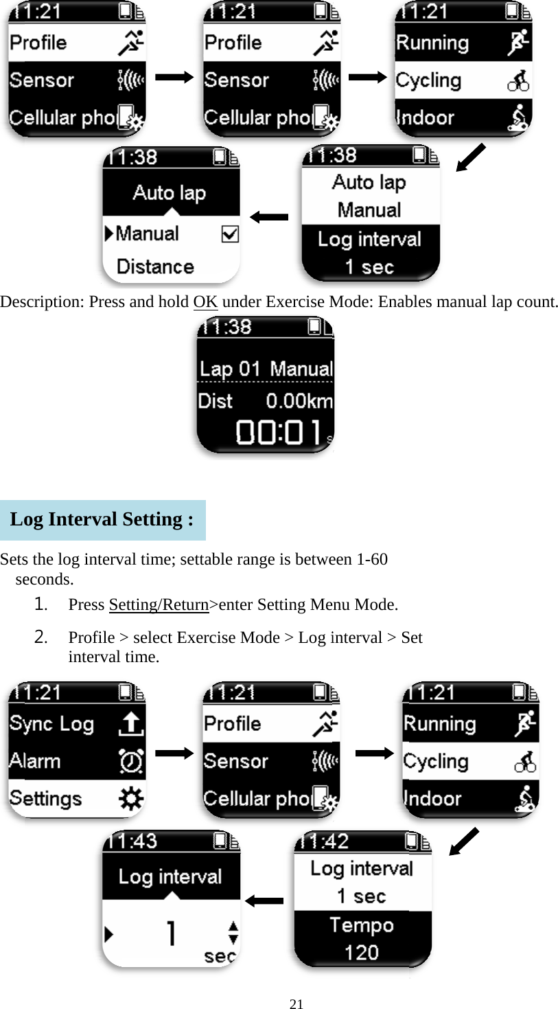  Des   Setsse  Loscription: Prs the log inteconds. 1. Press2. Profiintervog Interv    ress and holterval time; s Setting/Reile > select Eval time.     val Setting   ld OK undesettable raneturn>enter Exercise M g : 21     r Exercise Mnge is betweSetting Meode > Log i     Mode: Enab een 1-60 enu Mode.  interval > S       bles manualSet  l lap count.  