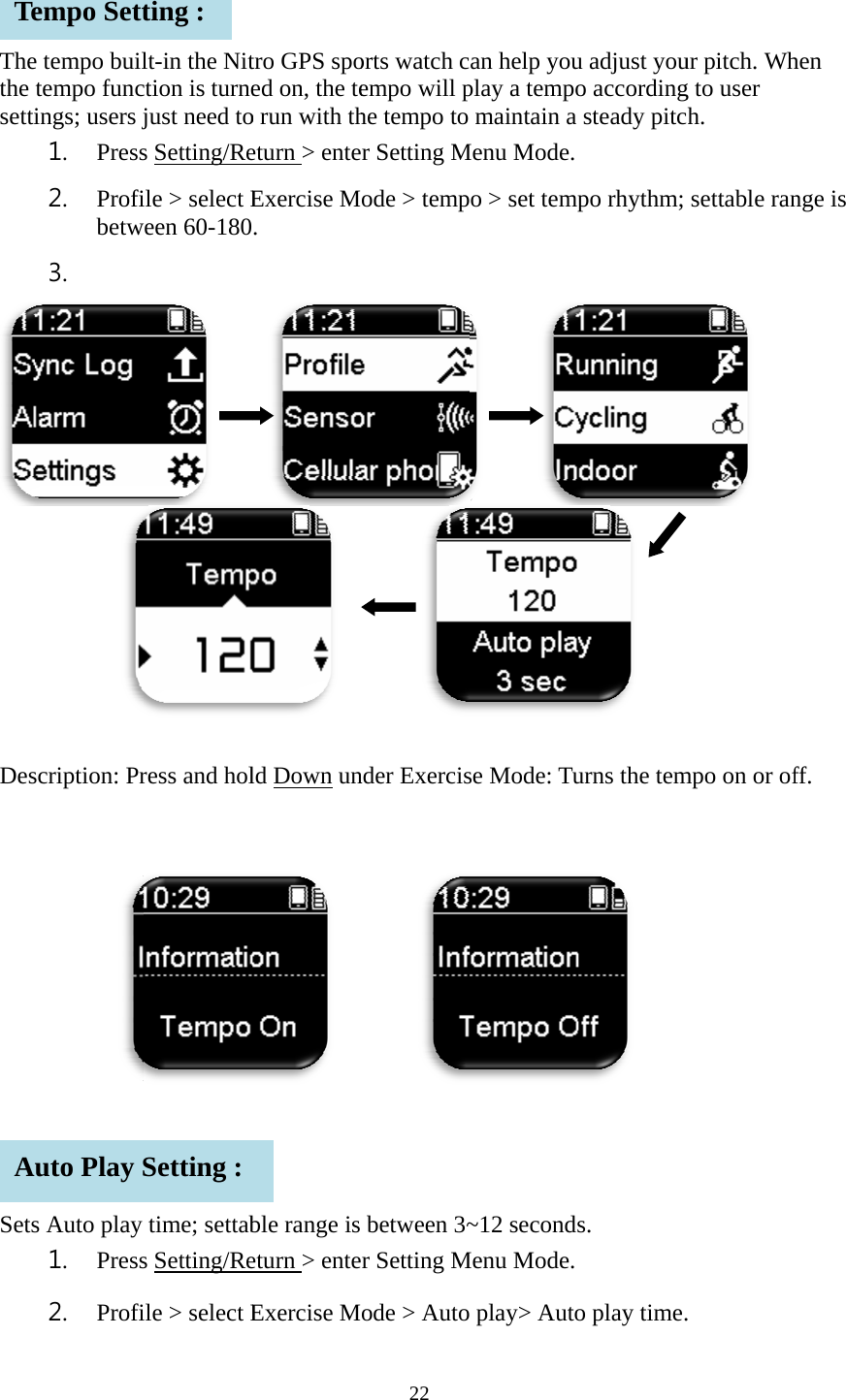   Thethe setti Des     SetsTeAe tempo builtempo funcings; users j1. Press2. Profibetw3.  scription: Prs Auto play 1. Press2. Profiempo Settuto Play Slt-in the Nitction is turnejust need tos Setting/Reile > select Eween 60-180    ress and holtime; settabs Setting/Reile > select Eting : Setting : tro GPS spoed on, the teo run with theturn > enteExercise M.  ld Down un   ble range is eturn > enteExercise M22 orts watch cempo will phe tempo to er Setting Mode > tempnder Exercis    between 3~er Setting Mode > Autoan help youplay a tempomaintain a Menu Mode. o > set temp     se Mode: Tu~12 secondsMenu Mode.  play> Autou adjust youo accordingsteady pitcpo rhythm; urns the tem s.  o play time.ur pitch. Whg to user h. settable ran    mpo on or of. hen nge is  ff. 