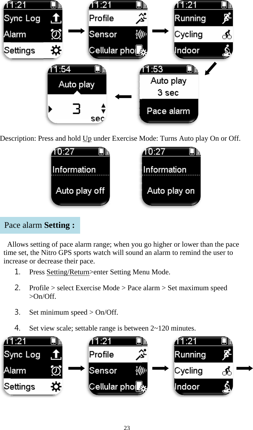 Des AtimincPascription: PrAllows settinme set, the Ncrease or de1. Press2. Profi>On/3. Set m4. Set vace alarm     ress and holng of pace aNitro GPS secrease theirs Setting/Reile > select E/Off. minimum spview scale; s    Setting :    ld Up underalarm rangeports watchr pace. eturn>enter Exercise Mpeed > On/Osettable rang  23        r Exercise M       e; when youh will soundSetting Meode > Pace Off. ge is betwee      Mode: Turnsu go higher od an alarm toenu Mode.  alarm > Seen 2~120 m       s Auto play or lower thao remind tht maximumminutes.   y On or Off.an the pace he user to m speed   