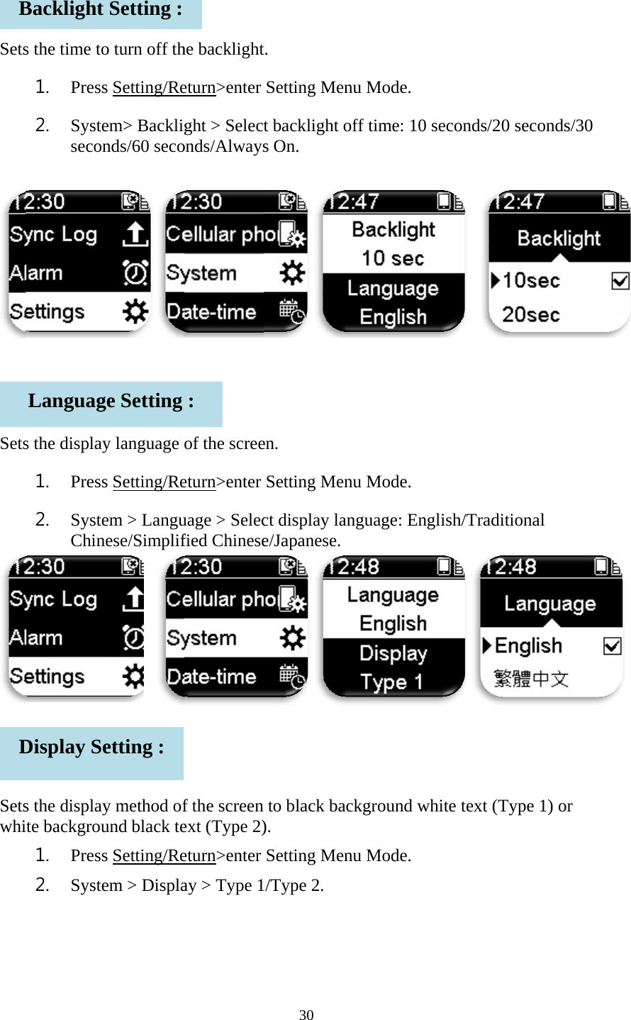    Sets   Sets   SetswhiBDs the time to1. Press2. Systesecons the display1. Press2. SysteChins the displayite backgrou1. Press2. SysteBacklight LanguagDisplay Seo turn off ths Setting/Reem> Backlignds/60 secoy language s Setting/Reem > Langunese/Simplif y method ofund black tes Setting/Reem > DisplaSetting : ge Setting etting : he backlighteturn>enter ght > Selectonds/Alwaysof the screeeturn>enter uage > Selecfied Chinesef the screen ext (Type 2)eturn>enter ay > Type 1: 30 t. Setting Met backlight s On. en. Setting Mect display lae/Japanese. to black ba).  Setting Me/Type 2. enu Mode.  off time: 10enu Mode.  anguage: Enackground wenu Mode.  0 seconds/20 nglish/Tradiwhite text (T0 seconds/3itional Type 1) or 30  