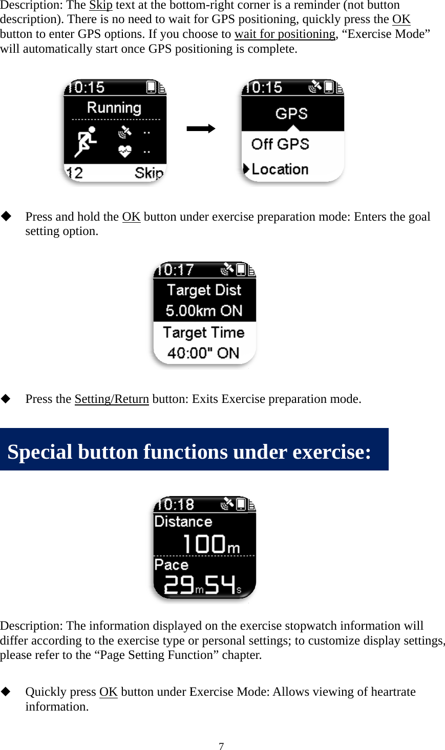  Desdescbuttwill      一旦  Desdiffplea  Sscription: Thcription). Thton to enter l automaticaPress and setting opt Press the S 旦開始運動scription: Thfer accordinase refer to tQuickly pinformatioSpecial he Skip texthere is no nGPS optionally start onhold the OKtion. Setting/Retu模式，即進he informatg to the exethe &ldquo;Page Spress OK buon. buttont at the bottoneed to wait ns. If you chnce GPS pos    K button unurn button: 進入運動碼tion displayeercise type oSetting Funcutton under En funct7 om-right cofor GPS pohoose to wasitioning is       nder exercisExits Exerc碼表資訊頁面ed on the exor personal ction&rdquo; chaptExercise Mtions unorner is a remositioning, qait for positicomplete. e preparatio cise prepara面。  xercise stopsettings; to ter. ode: Allowsnder exminder (notquickly presioning, &ldquo;Exe on mode: Enation mode. pwatch inforcustomize s viewing oxerciset button ss the OK ercise Modenters the gormation wildisplay settof heartrate e: e&rdquo; oal l tings, 