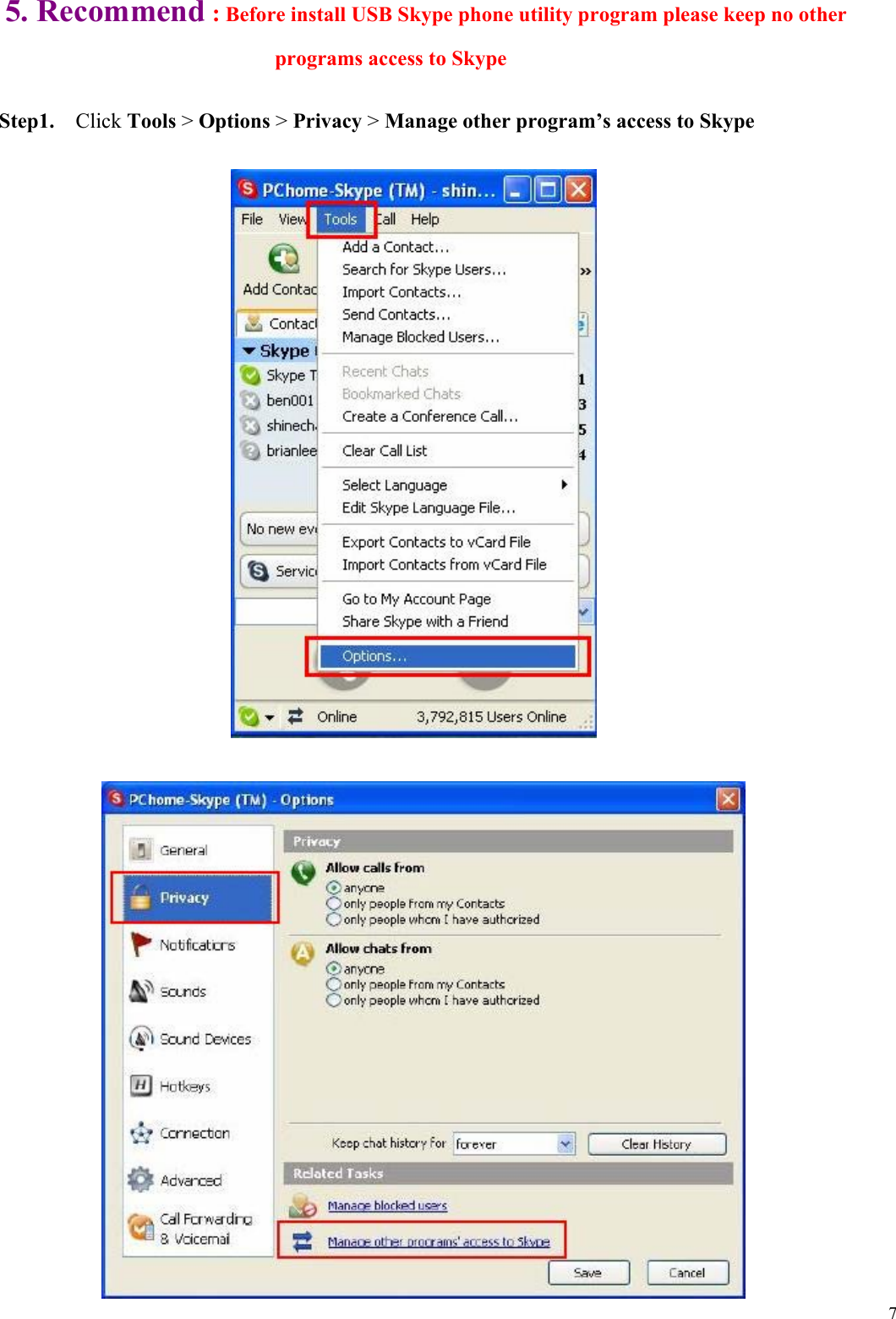  75. Recommend : Before install USB Skype phone utility program please keep no other programs access to Skype    Step1.  Click Tools &gt; Options &gt; Privacy &gt; Manage other program’s access to Skype                