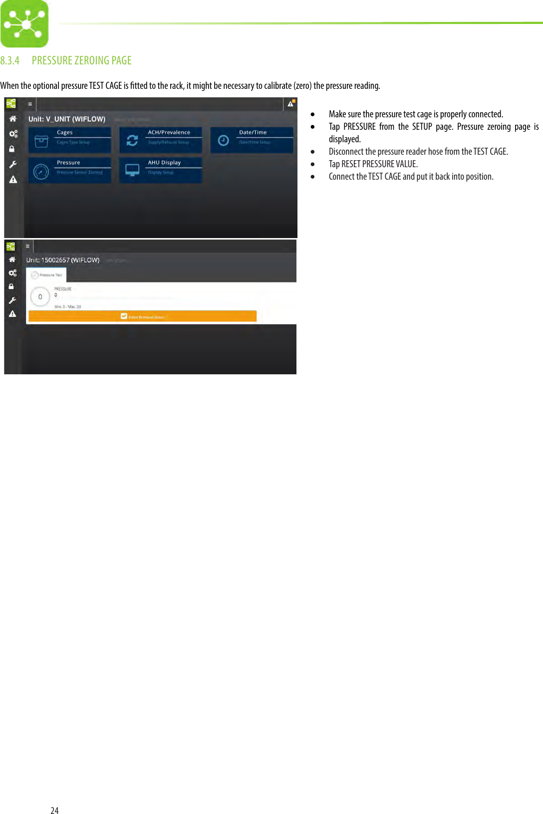 248.3.4  PRESSURE ZEROING PAGEWhen the optional pressure TEST CAGE is tted to the rack, it might be necessary to calibrate (zero) the pressure reading.• Make sure the pressure test cage is properly connected. • Tap PRESSURE from the SETUP page. Pressure zeroing page is displayed.• Disconnect the pressure reader hose from the TEST CAGE.• Tap RESET PRESSURE VALUE.• Connect the TEST CAGE and put it back into position.