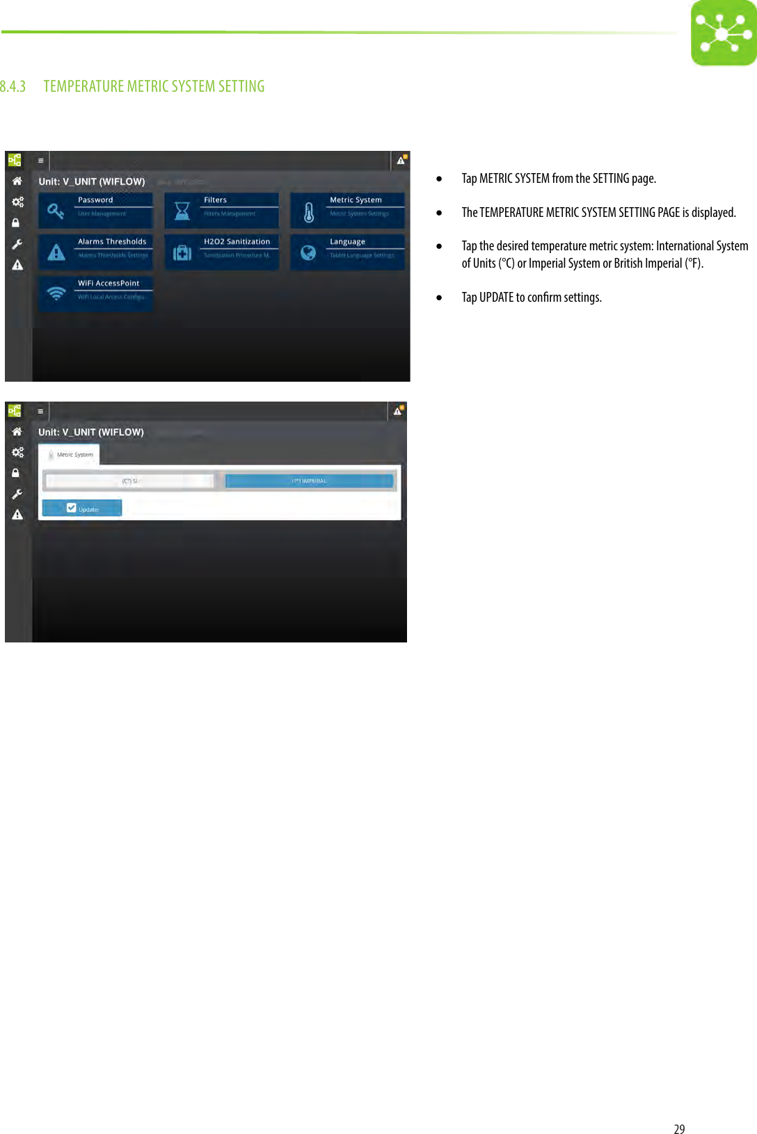 298.4.3  TEMPERATURE METRIC SYSTEM SETTING• Tap METRIC SYSTEM from the SETTING page.• The TEMPERATURE METRIC SYSTEM SETTING PAGE is displayed.• Tap the desired temperature metric system: International System of Units (°C) or Imperial System or British Imperial (°F).• Tap UPDATE to conrm settings. 