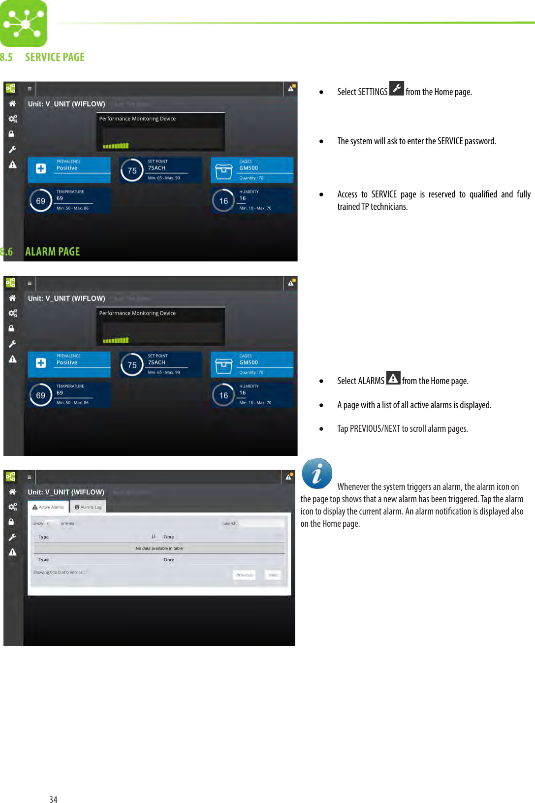 348.5  SERVICE PAGE• Select SETTINGS   from the Home page.• The system will ask to enter the SERVICE password.• Access to SERVICE page is reserved to qualied and fully trained TP technicians. 8.6  ALARM PAGE• Select ALARMS   from the Home page.• A page with a list of all active alarms is displayed.• Tap PREVIOUS/NEXT to scroll alarm pages.   Whenever the system triggers an alarm, the alarm icon on the page top shows that a new alarm has been triggered. Tap the alarm icon to display the current alarm. An alarm notication is displayed also on the Home page.