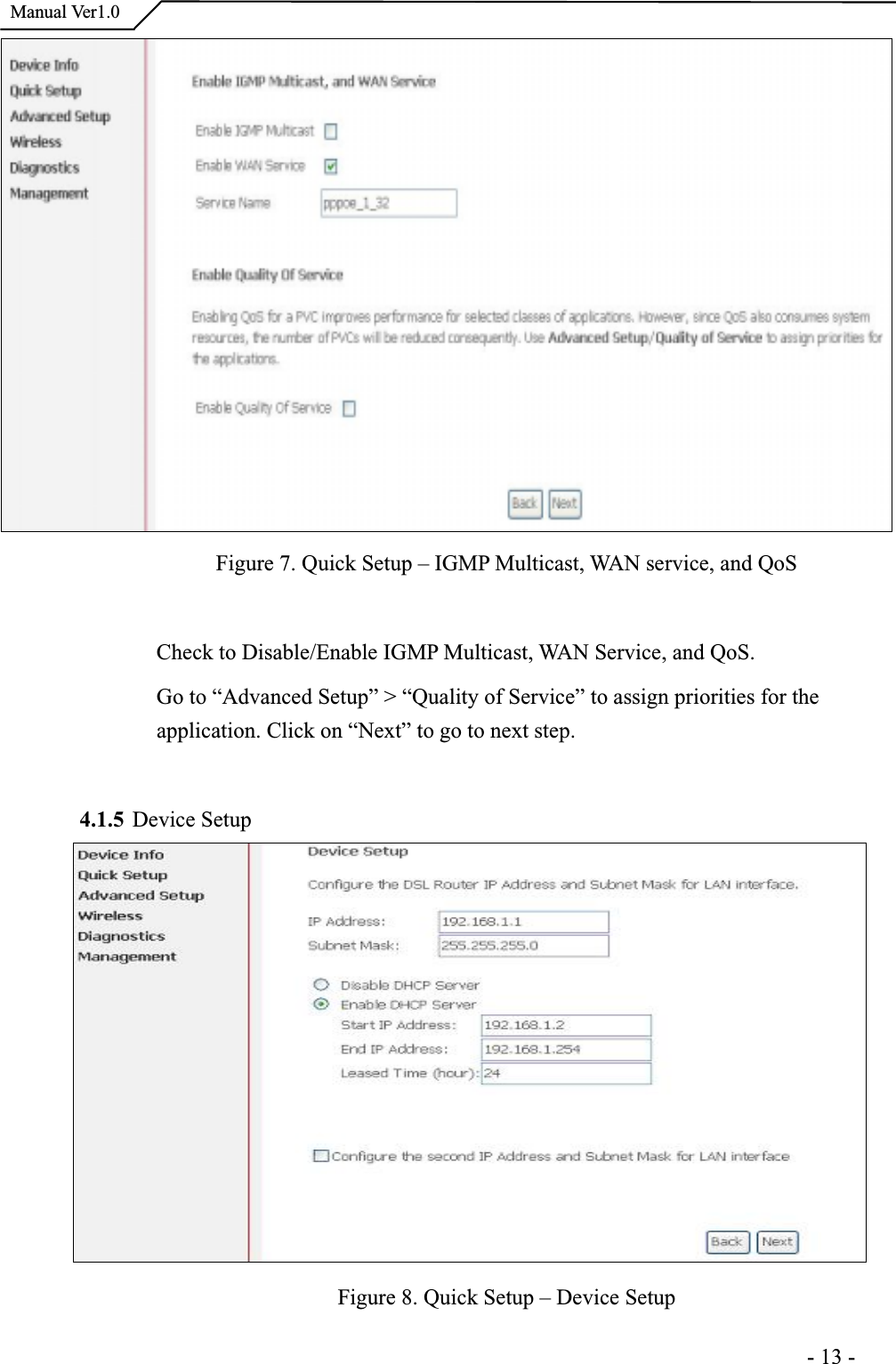  Manual Ver1.0Figure 7. Quick Setup – IGMP Multicast, WAN service, and QoSCheck to Disable/Enable IGMP Multicast, WAN Service, and QoS. Go to “Advanced Setup” &gt; “Quality of Service” to assign priorities for the application. Click on “Next” to go to next step. 4.1.5 Device Setup Figure 8. Quick Setup – Device Setup                                                                      -13-