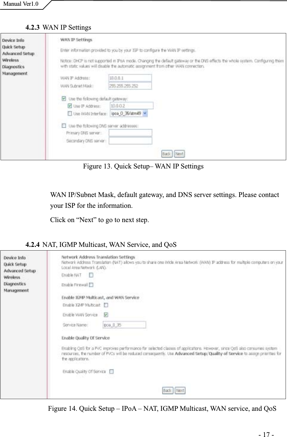  Manual Ver1.04.2.3 WAN IP Settings Figure 13. Quick Setup– WAN IP Settings WAN IP/Subnet Mask, default gateway, and DNS server settings. Please contact your ISP for the information.Click on “Next” to go to next step. 4.2.4 NAT, IGMP Multicast, WAN Service, and QoS Figure 14. Quick Setup – IPoA – NAT, IGMP Multicast, WAN service, and QoS                                                                      -17-