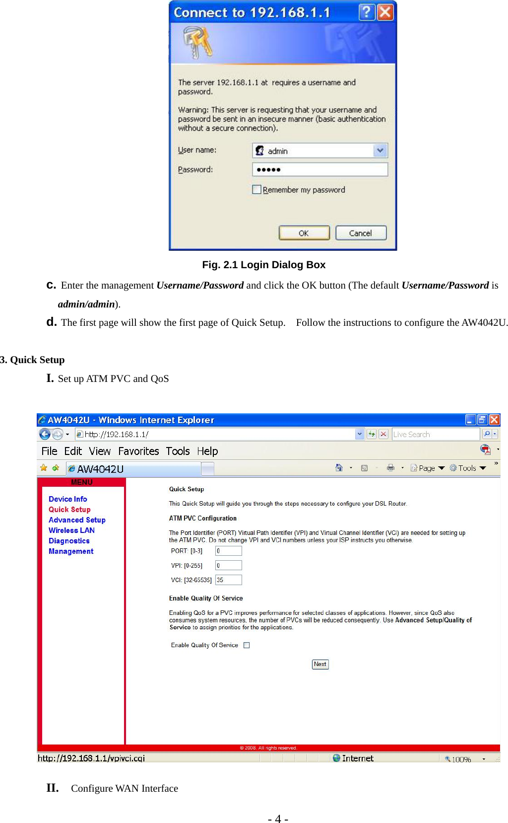  - 4 - Fig. 2.1 Login Dialog Box c. Enter the management Username/Password and click the OK button (The default Username/Password is admin/admin). d. The first page will show the first page of Quick Setup.    Follow the instructions to configure the AW4042U.  3. Quick Setup I. Set up ATM PVC and QoS                      II. Configure WAN Interface 