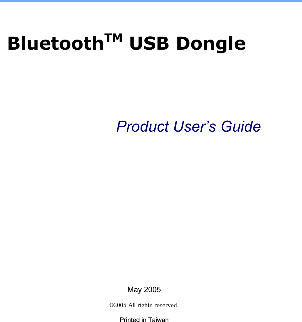 BluetoothTM USB DongleProduct User’s Guide May 2005㫟㪉㪇㪇㪌㩷㪘㫃㫃㩷㫉㫀㪾㪿㫋㫊㩷㫉㪼㫊㪼㫉㫍㪼㪻㪅Printed in Taiwan