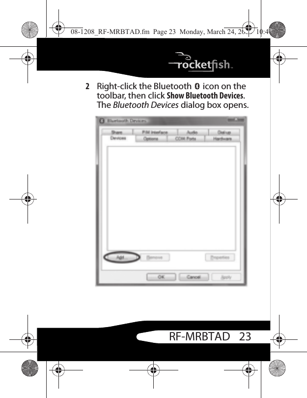 23RF-MRBTAD2Right-click the Bluetooth   icon on the toolbar, then click Show Bluetooth Devices. The Bluetooth Devices dialog box opens.08-1208_RF-MRBTAD.fm  Page 23  Monday, March 24, 2008  10:40 AM