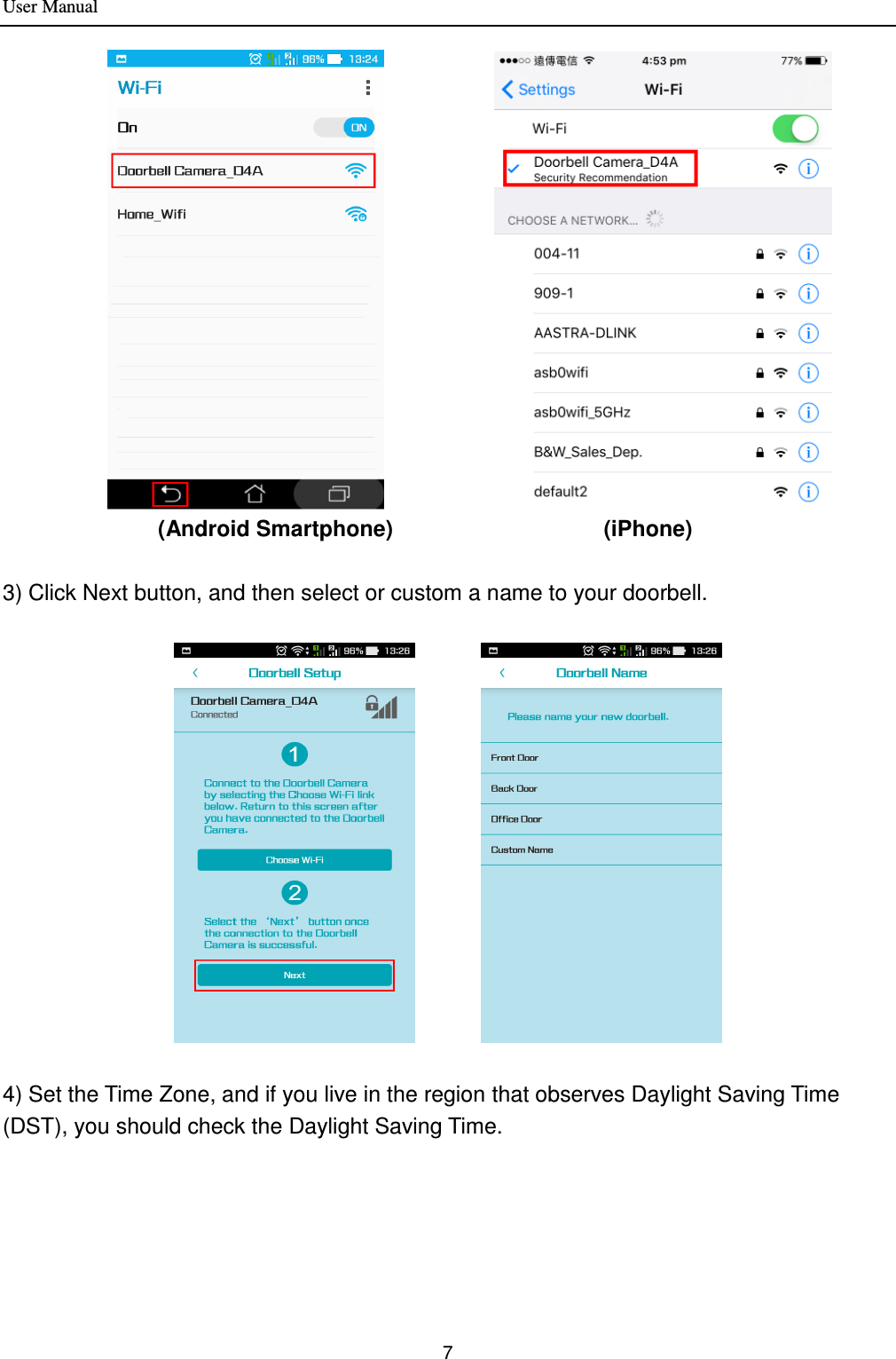 User Manual 7                  (Android Smartphone)                                      (iPhone)  3) Click Next button, and then select or custom a name to your doorbell.           4) Set the Time Zone, and if you live in the region that observes Daylight Saving Time (DST), you should check the Daylight Saving Time. 