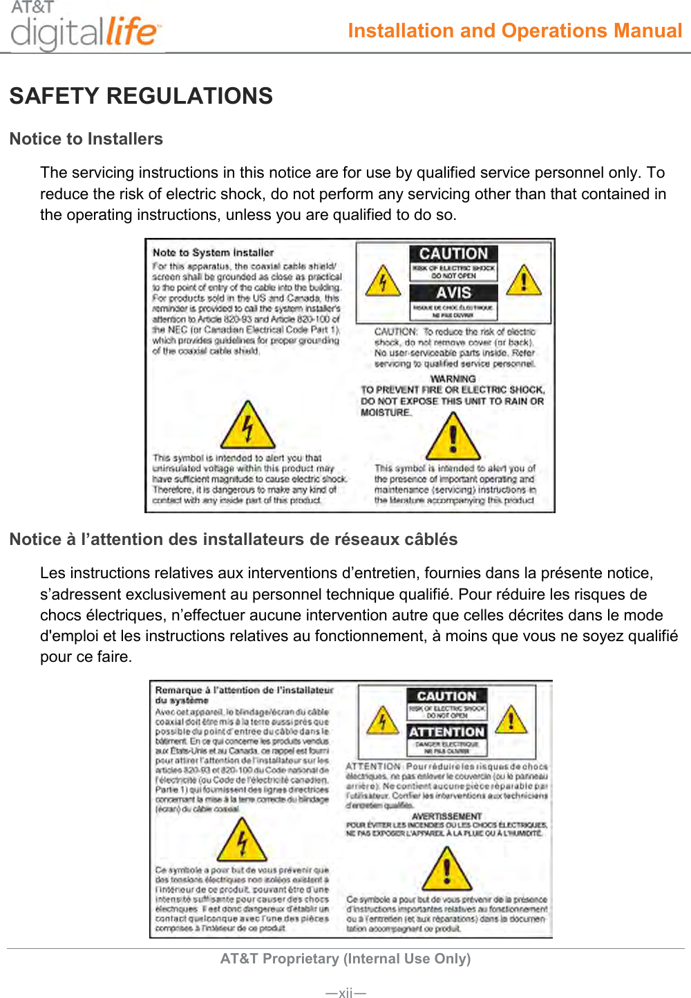  Installation and Operations Manual  AT&amp;T Proprietary (Internal Use Only)      —xii— SAFETY REGULATIONS  Notice to Installers The servicing instructions in this notice are for use by qualified service personnel only. To reduce the risk of electric shock, do not perform any servicing other than that contained in the operating instructions, unless you are qualified to do so.  Notice à l’attention des installateurs de réseaux câblés Les instructions relatives aux interventions d’entretien, fournies dans la présente notice, s’adressent exclusivement au personnel technique qualifié. Pour réduire les risques de chocs électriques, n’effectuer aucune intervention autre que celles décrites dans le mode d&apos;emploi et les instructions relatives au fonctionnement, à moins que vous ne soyez qualifié pour ce faire.  