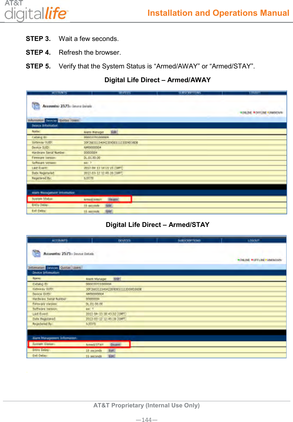  Installation and Operations Manual  AT&amp;T Proprietary (Internal Use Only) —144— STEP 3.  Wait a few seconds. STEP 4.  Refresh the browser. STEP 5.  Verify that the System Status is “Armed/AWAY” or “Armed/STAY”. Digital Life Direct – Armed/AWAY  Digital Life Direct – Armed/STAY     