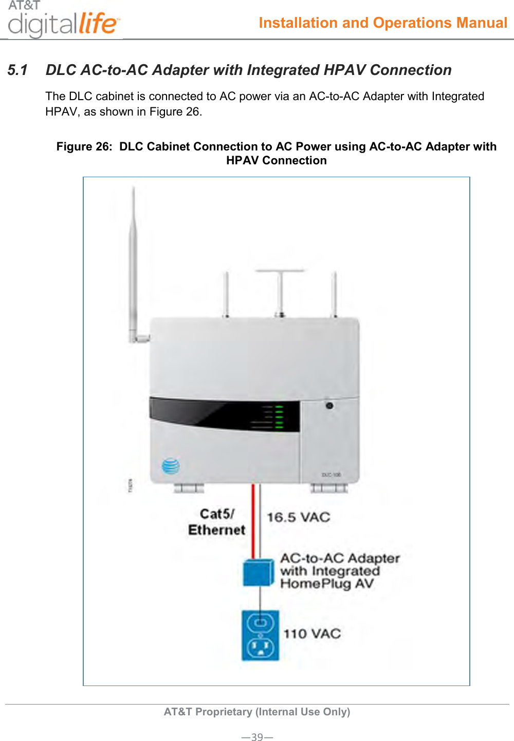  Installation and Operations Manual  AT&amp;T Proprietary (Internal Use Only) —39— 5.1  DLC AC-to-AC Adapter with Integrated HPAV Connection The DLC cabinet is connected to AC power via an AC-to-AC Adapter with Integrated HPAV, as shown in Figure 26.   Figure 26:  DLC Cabinet Connection to AC Power using AC-to-AC Adapter with HPAV Connection  