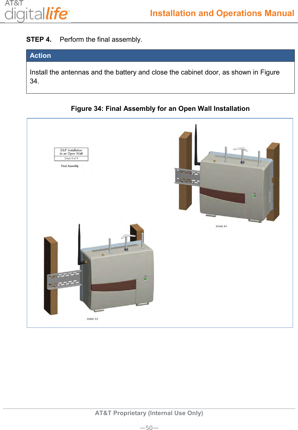  Installation and Operations Manual  AT&amp;T Proprietary (Internal Use Only) —50— STEP 4.  Perform the final assembly. Action Install the antennas and the battery and close the cabinet door, as shown in Figure 34. Figure 34: Final Assembly for an Open Wall Installation    