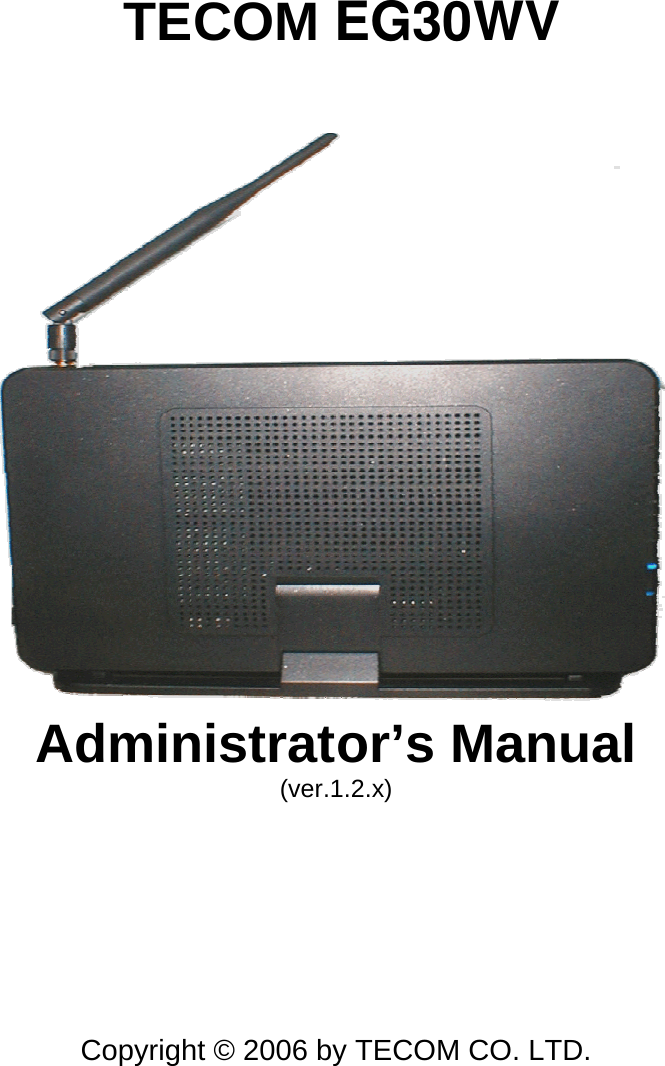       TECOM EG30WV   Administrator’s Manual (ver.1.2.x)         Copyright © 2006 by TECOM CO. LTD.