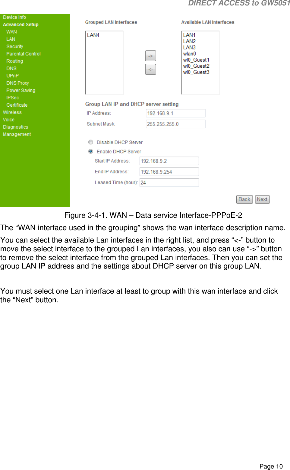                                                                                                                                                                                                                           DIRECT ACCESS to GW5051    Page 10  Figure 3-4-1. WAN – Data service Interface-PPPoE-2 The “WAN interface used in the grouping” shows the wan interface description name. You can select the available Lan interfaces in the right list, and press “&lt;-” button to move the select interface to the grouped Lan interfaces, you also can use “-&gt;” button to remove the select interface from the grouped Lan interfaces. Then you can set the group LAN IP address and the settings about DHCP server on this group LAN.  You must select one Lan interface at least to group with this wan interface and click the “Next” button. 