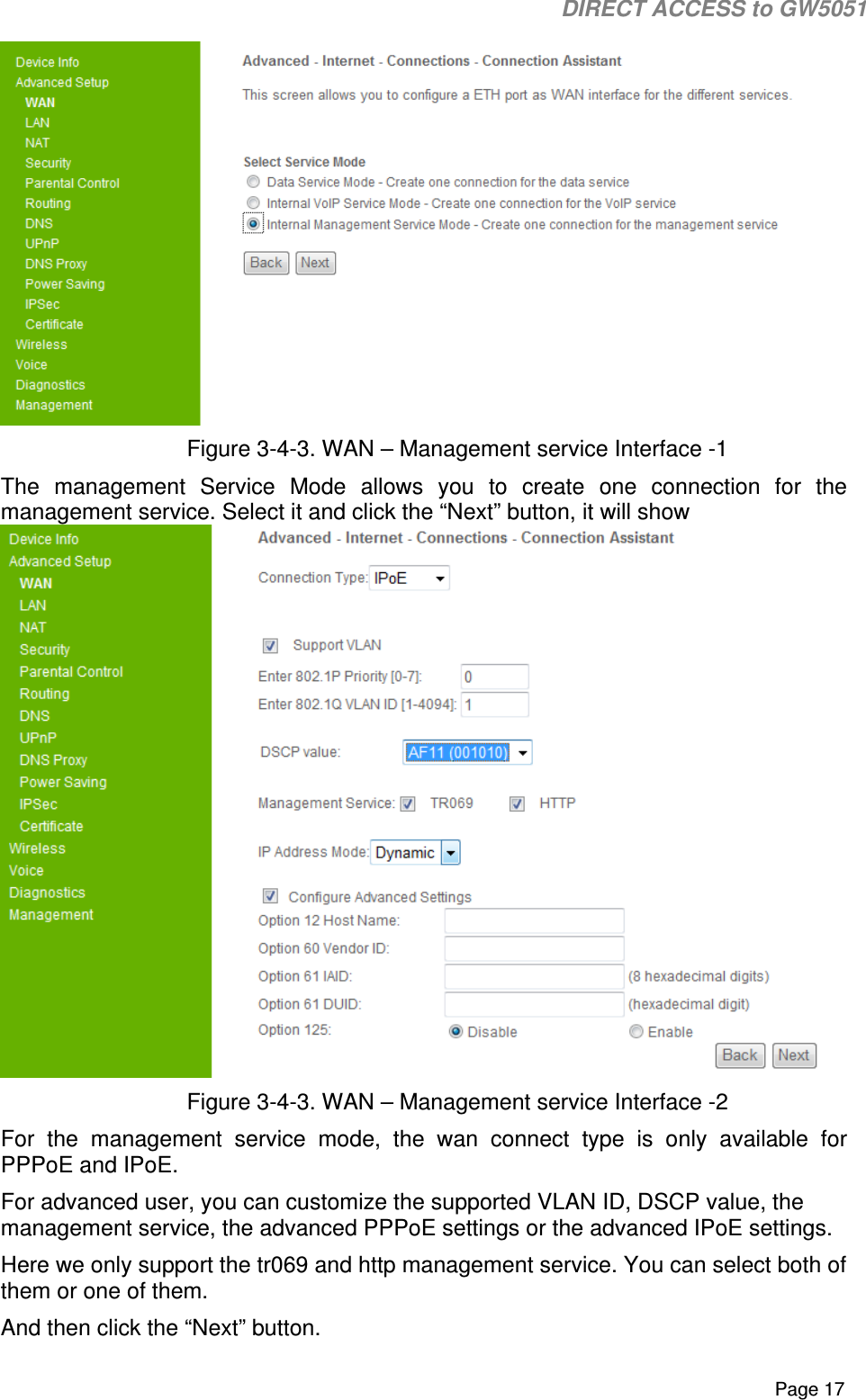                                                                                                                                                                                                                           DIRECT ACCESS to GW5051    Page 17  Figure 3-4-3. WAN – Management service Interface -1 The  management  Service  Mode  allows  you  to  create  one  connection  for  the management service. Select it and click the “Next” button, it will show  Figure 3-4-3. WAN – Management service Interface -2 For  the  management  service  mode,  the  wan  connect  type  is  only  available  for PPPoE and IPoE. For advanced user, you can customize the supported VLAN ID, DSCP value, the management service, the advanced PPPoE settings or the advanced IPoE settings. Here we only support the tr069 and http management service. You can select both of them or one of them. And then click the “Next” button. 