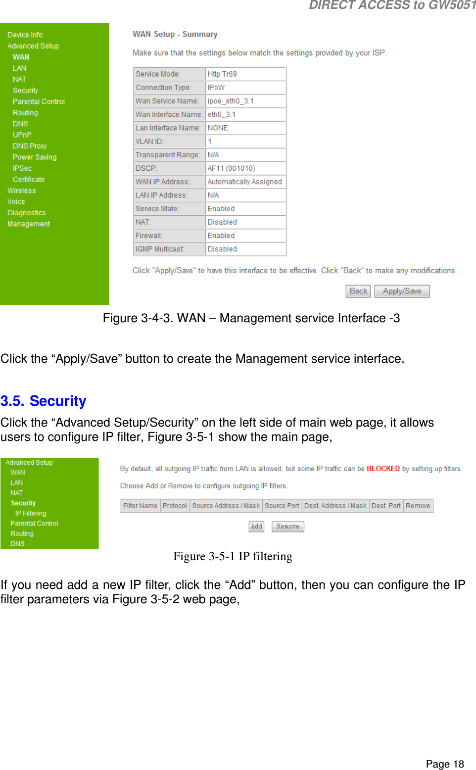                                                                                                                                                                                                                           DIRECT ACCESS to GW5051    Page 18  Figure 3-4-3. WAN – Management service Interface -3  Click the “Apply/Save” button to create the Management service interface.  3.5. Security Click the “Advanced Setup/Security” on the left side of main web page, it allows users to configure IP filter, Figure 3-5-1 show the main page,    Figure 3-5-1 IP filtering  If you need add a new IP filter, click the “Add” button, then you can configure the IP filter parameters via Figure 3-5-2 web page,  