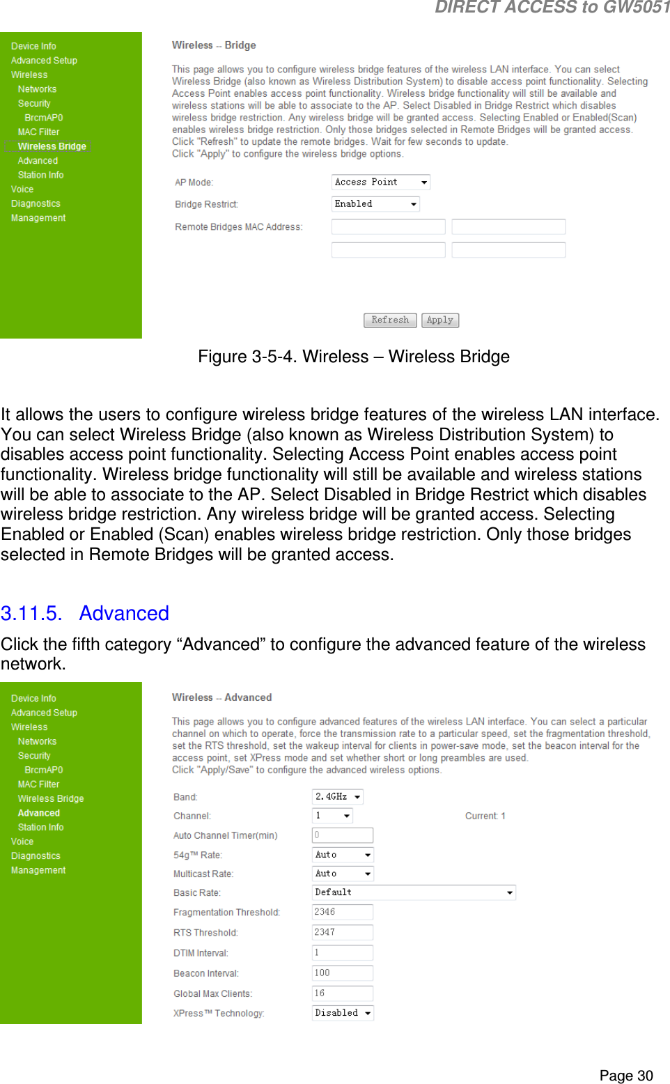                                                                                                                                                                                                                           DIRECT ACCESS to GW5051    Page 30  Figure 3-5-4. Wireless – Wireless Bridge  It allows the users to configure wireless bridge features of the wireless LAN interface. You can select Wireless Bridge (also known as Wireless Distribution System) to disables access point functionality. Selecting Access Point enables access point functionality. Wireless bridge functionality will still be available and wireless stations will be able to associate to the AP. Select Disabled in Bridge Restrict which disables wireless bridge restriction. Any wireless bridge will be granted access. Selecting Enabled or Enabled (Scan) enables wireless bridge restriction. Only those bridges selected in Remote Bridges will be granted access.  3.11.5.  Advanced Click the fifth category “Advanced” to configure the advanced feature of the wireless network.  