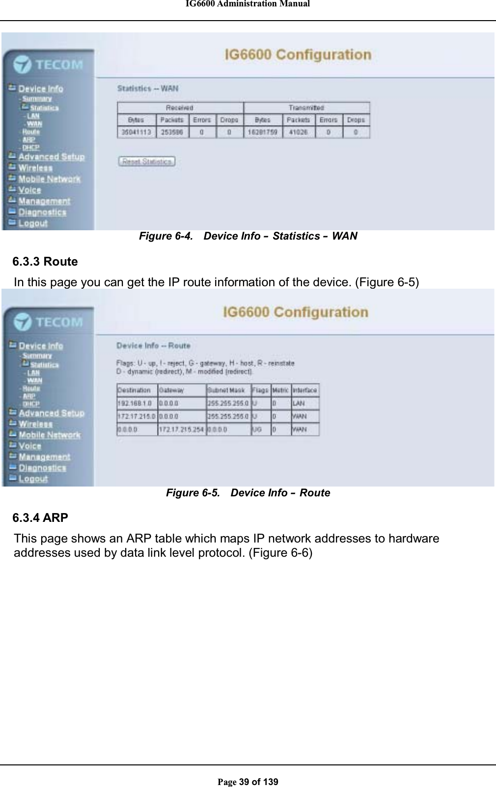 IG6600 Administration ManualPage 39 of 139Figure 6-4. Device Info –Statistics –WAN6.3.3 RouteIn this page you can get the IP route information of the device. (Figure 6-5)Figure 6-5. Device Info –Route6.3.4 ARPThis page shows an ARP table which maps IP network addresses to hardwareaddresses used by data link level protocol. (Figure 6-6)