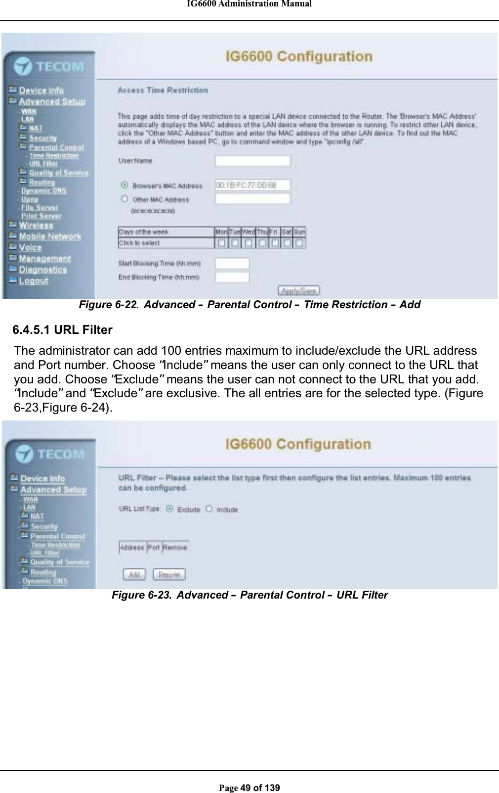 IG6600 Administration ManualPage 49 of 139Figure 6-22. Advanced –Parental Control –Time Restriction –Add6.4.5.1 URL FilterThe administrator can add 100 entries maximum to include/exclude the URL addressand Port number. Choose “Include”means the user can only connect to the URL thatyou add. Choose “Exclude”means the user can not connect to the URL that you add.“Include”and “Exclude”are exclusive. The all entries are for the selected type. (Figure6-23,Figure 6-24).Figure 6-23. Advanced –Parental Control –URL Filter