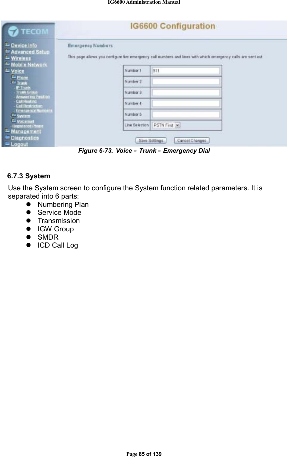 IG6600 Administration ManualPage 85 of 139Figure 6-73. Voice –Trunk –Emergency Dial6.7.3 SystemUse the System screen to configure the System function related parameters. It isseparated into 6 parts:zNumbering PlanzService ModezTransmissionzIGW GroupzSMDRzICD Call Log