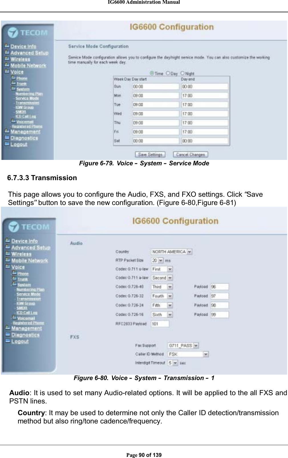 IG6600 Administration ManualPage 90 of 139Figure 6-79. Voice –System –Service Mode6.7.3.3 TransmissionThis page allows you to configure the Audio, FXS, and FXO settings. Click “SaveSettings”button to save the new configuration. (Figure 6-80,Figure 6-81)Figure 6-80. Voice –System –Transmission –1Audio: It is used to set many Audio-related options. It will be applied to the all FXS andPSTN lines.Country: It may be used to determine not only the Caller ID detection/transmissionmethod but also ring/tone cadence/frequency.