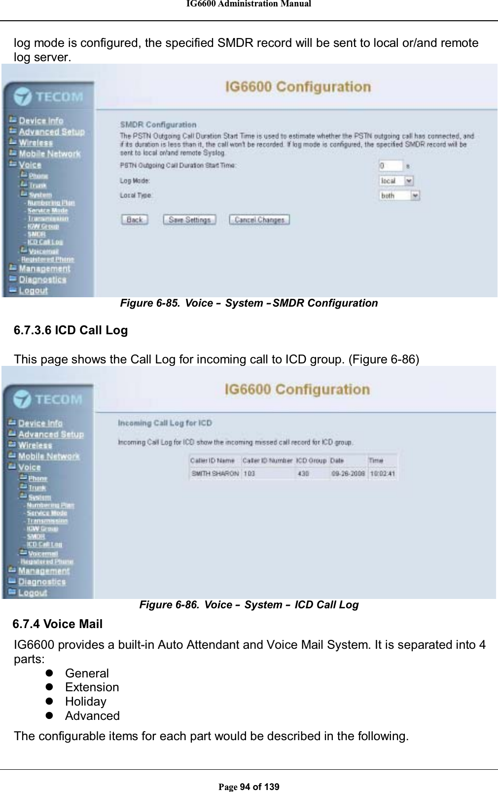 IG6600 Administration ManualPage 94 of 139log mode is configured, the specified SMDR record will be sent to local or/and remotelog server.Figure 6-85. Voice –System –SMDR Configuration6.7.3.6 ICD Call LogThis page shows the Call Log for incoming call to ICD group. (Figure 6-86)Figure 6-86. Voice –System –ICD Call Log6.7.4 Voice MailIG6600 provides a built-in Auto Attendant and Voice Mail System. It is separated into 4parts:zGeneralzExtensionzHolidayzAdvancedThe configurable items for each part would be described in the following.