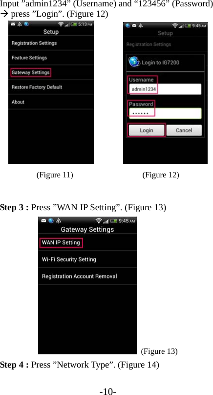 -10- Input ”admin1234” (Username) and “123456” (Password)  press ”Login”. (Figure 12)        (Figure 11)                 (Figure 12)  Step 3 : Press ”WAN IP Setting”. (Figure 13)  (Figure 13) Step 4 : Press ”Network Type”. (Figure 14) 