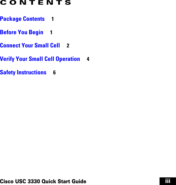 CONTENTS iiiCisco USC 3330 Quick Start GuidePackage Contents     1Before You Begin     1Connect Your Small Cell     2Verify Your Small Cell Operation     4Safety Instructions     6usc3330install.book  Page iii  Wednesday, September 10, 2014  10:28 PM