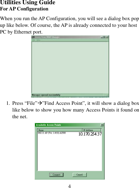  4Utilities Using Guide For AP Configuration When you run the AP Configuration, you will see a dialog box pop up like below. Of course, the AP is already connected to your host PC by Ethernet port.        1. Press “File””Find Access Point”, it will show a dialog box like below to show you how many Access Points it found on the net.  