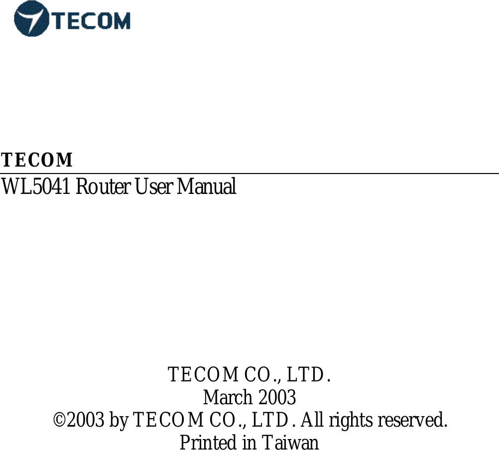     TECOM WL5041 Router User Manual        TECOM CO., LTD. March 2003 ©2003 by TECOM CO., LTD. All rights reserved. Printed in Taiwan