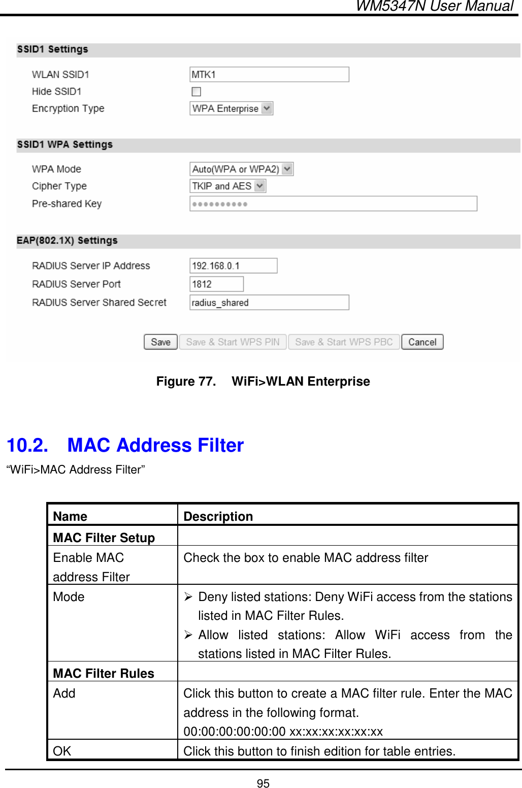  WM5347N User Manual  95  Figure 77.   WiFi&gt;WLAN Enterprise   10.2.  MAC Address Filter “WiFi&gt;MAC Address Filter”  Name  Description MAC Filter Setup   Enable MAC address Filter Check the box to enable MAC address filter Mode   Deny listed stations: Deny WiFi access from the stations listed in MAC Filter Rules.  Allow  listed  stations:  Allow  WiFi  access  from  the stations listed in MAC Filter Rules. MAC Filter Rules   Add  Click this button to create a MAC filter rule. Enter the MAC address in the following format. 00:00:00:00:00:00 xx:xx:xx:xx:xx:xx OK  Click this button to finish edition for table entries. 