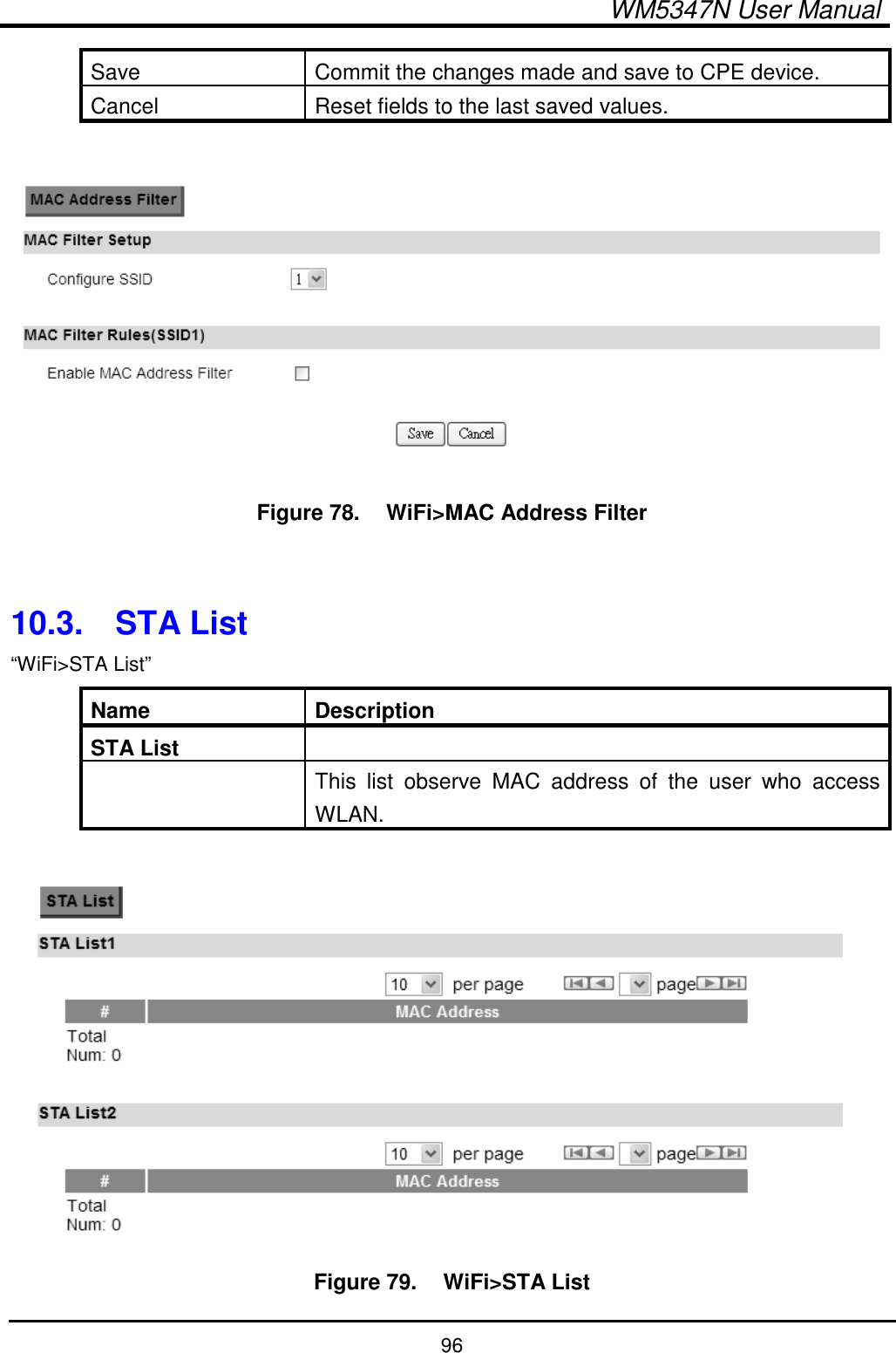  WM5347N User Manual  96 Save  Commit the changes made and save to CPE device. Cancel  Reset fields to the last saved values.   Figure 78.   WiFi&gt;MAC Address Filter   10.3.  STA List “WiFi&gt;STA List” Name  Description STA List     This  list  observe  MAC  address  of  the  user  who  access WLAN.   Figure 79.   WiFi&gt;STA List 