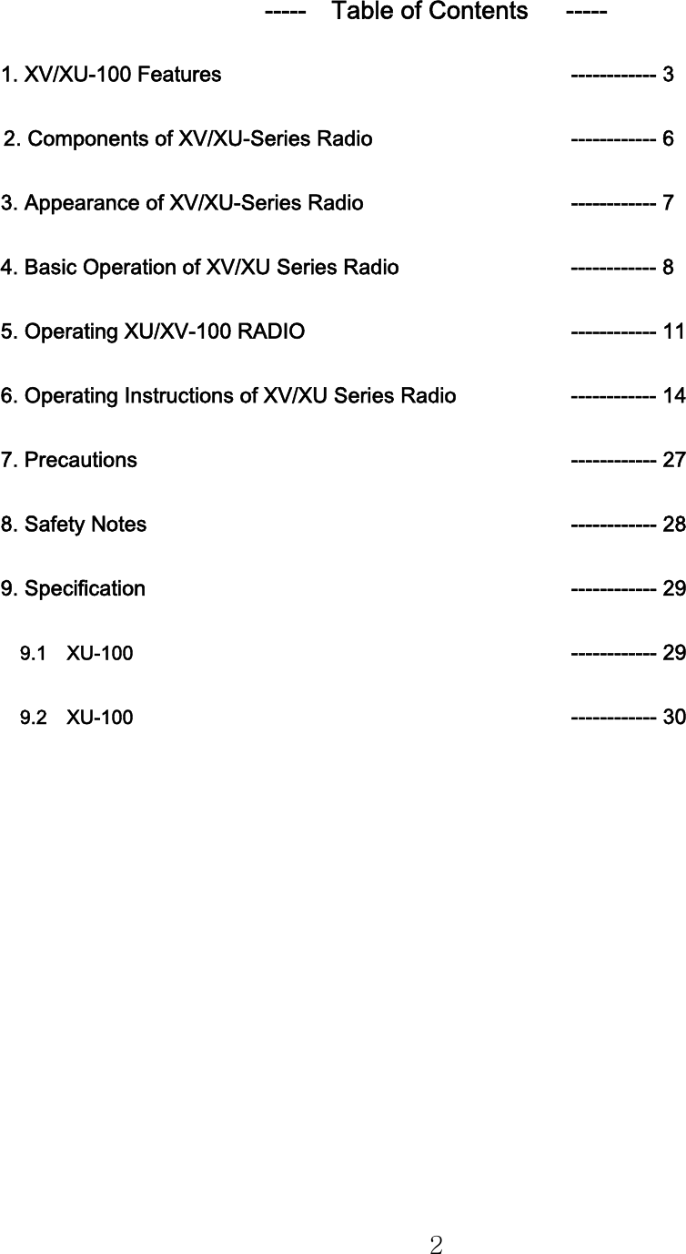 2 -----    Table of Contents      ----- 1. XV/XU-100 Features          ------------ 3   2. Components of XV/XU-Series Radio      ------------ 6 3. Appearance of XV/XU-Series Radio      ------------ 7 4. Basic Operation of XV/XU Series Radio      ------------ 8 5. Operating XU/XV-100 RADIO        ------------ 11 6. Operating Instructions of XV/XU Series Radio    ------------ 14 7. Precautions       ------------ 27 8. Safety Notes      ------------ 28 9. Specification      ------------ 29 9.1    XU-100       ------------ 29 9.2    XU-100       ------------ 30        