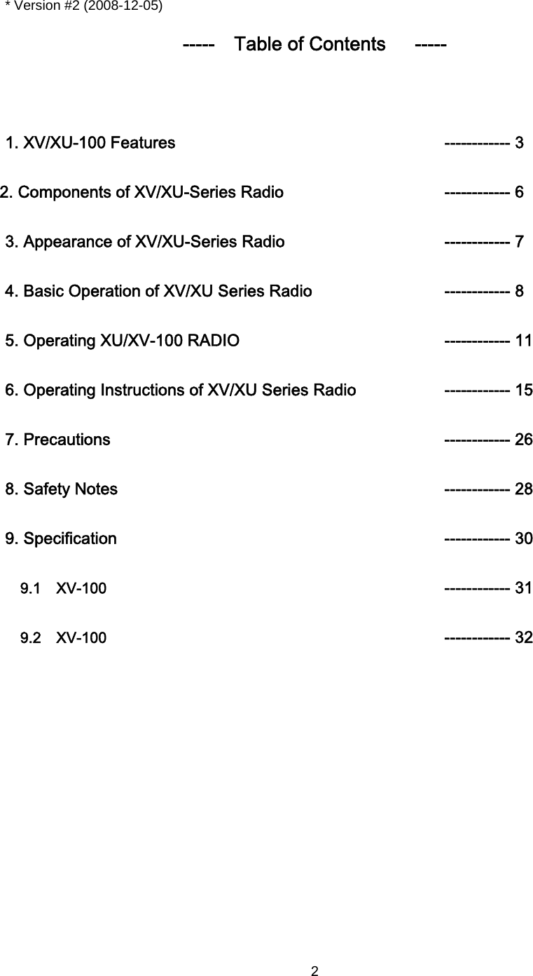  2* Version #2 (2008-12-05) -----    Table of Contents      -----  1. XV/XU-100 Features          ------------ 3 2. Components of XV/XU-Series Radio      ------------ 6 3. Appearance of XV/XU-Series Radio      ------------ 7 4. Basic Operation of XV/XU Series Radio      ------------ 8 5. Operating XU/XV-100 RADIO        ------------ 11 6. Operating Instructions of XV/XU Series Radio    ------------ 15 7. Precautions       ------------ 26 8. Safety Notes      ------------ 28 9. Specification      ------------ 30 9.1    XV-100       ------------ 31 9.2    XV-100       ------------ 32       