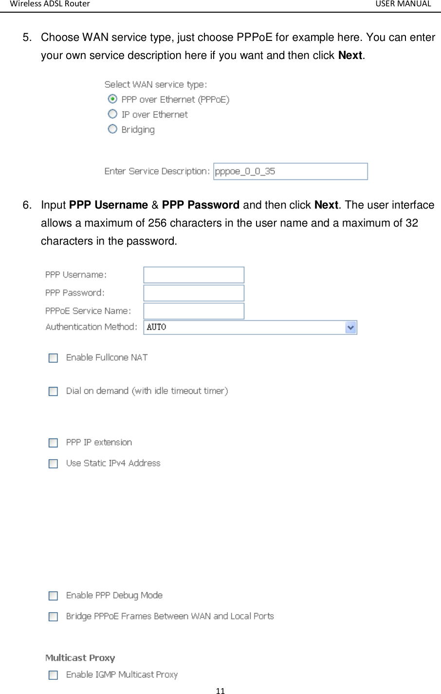 Wireless ADSL Router       USER MANUAL 11 5.  Choose WAN service type, just choose PPPoE for example here. You can enter your own service description here if you want and then click Next.  6.  Input PPP Username &amp; PPP Password and then click Next. The user interface allows a maximum of 256 characters in the user name and a maximum of 32 characters in the password.    