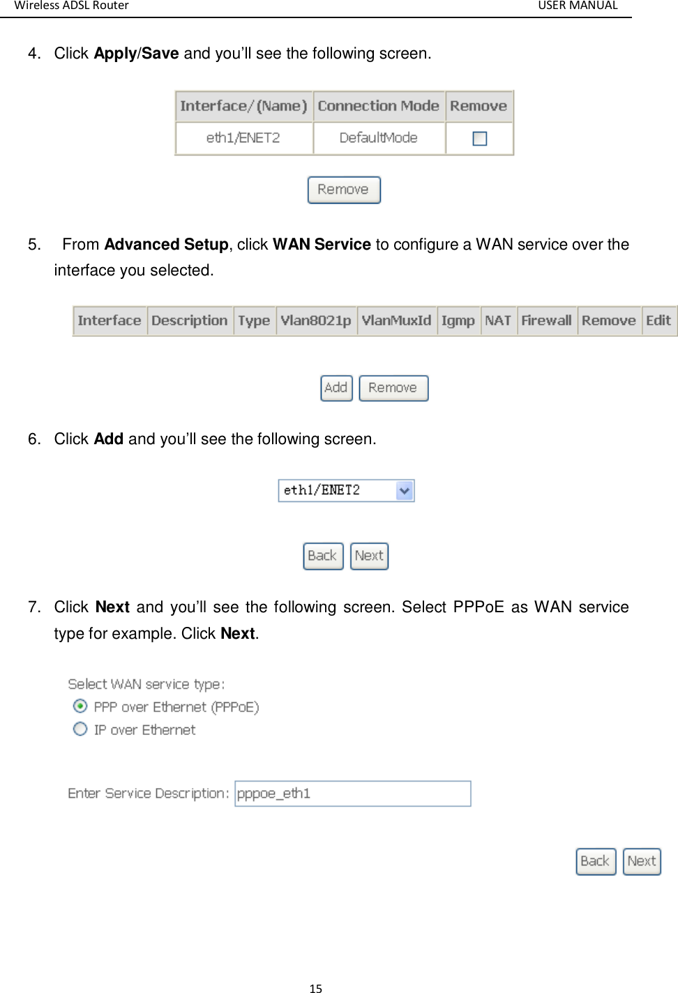 Wireless ADSL Router       USER MANUAL 15 4.  Click Apply/Save and you’ll see the following screen.  5.    From Advanced Setup, click WAN Service to configure a WAN service over the interface you selected.  6.  Click Add and you’ll see the following screen.  7.  Click Next and you’ll see the following screen. Select PPPoE as WAN service type for example. Click Next.    