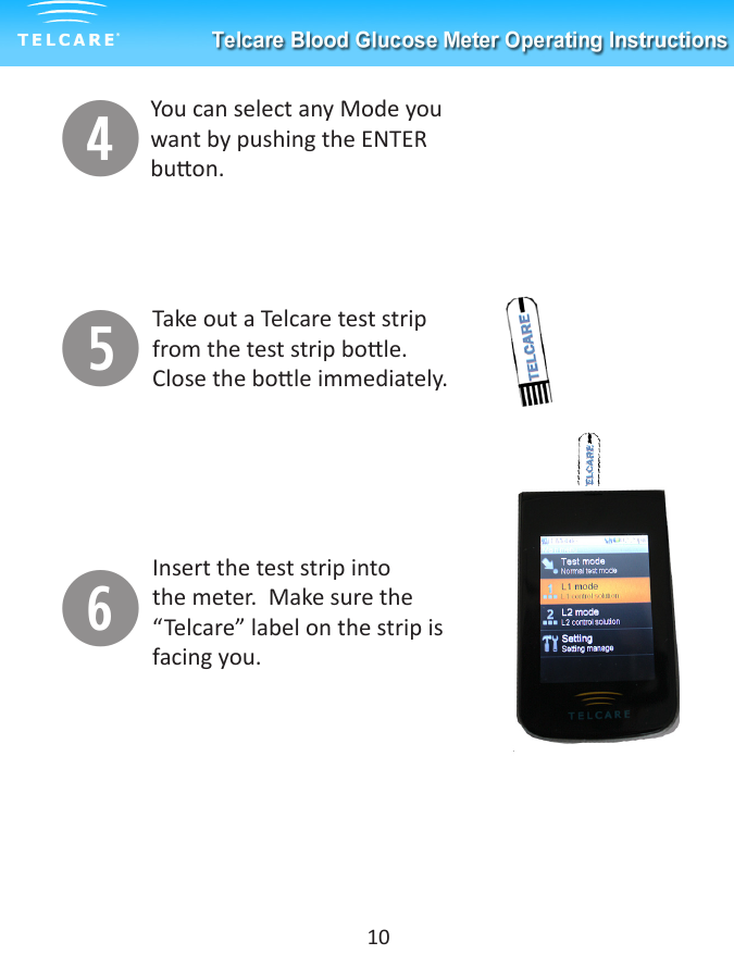 tyYou can select any Mode you want by pushing the ENTER buon. Take out a Telcare test strip from the test strip bole. Close the bole immediately. rInsert the test strip into the meter.  Make sure the &ldquo;Telcare&rdquo; label on the strip is facing you.10