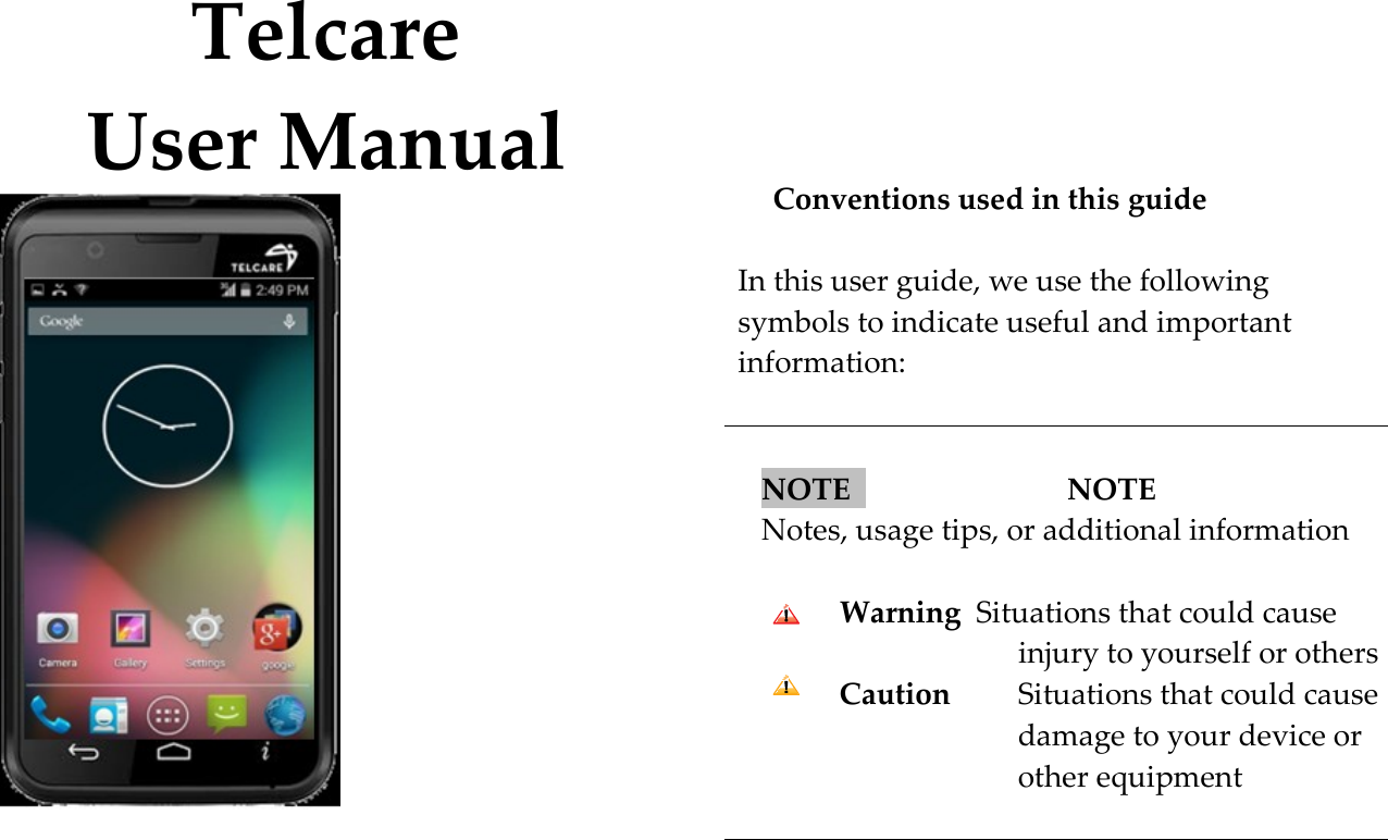    Telcare User Manual                 Conventions used in this guide  In this user guide, we use the following symbols to indicate useful and important information:   NOTE    NOTE    Notes, usage tips, or additional information  Warning  Situations that could cause injury to yourself or others Caution     Situations that could cause damage to your device or other equipment   